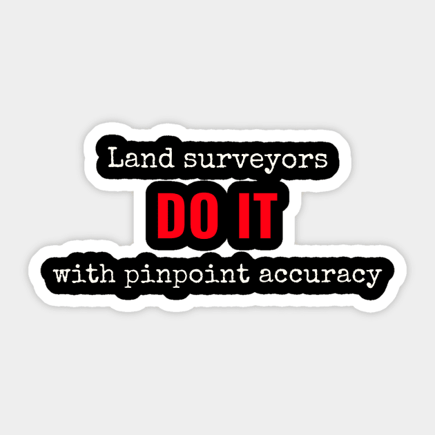 Land surveyors do it with pinpoint accuracy Sticker by alasher